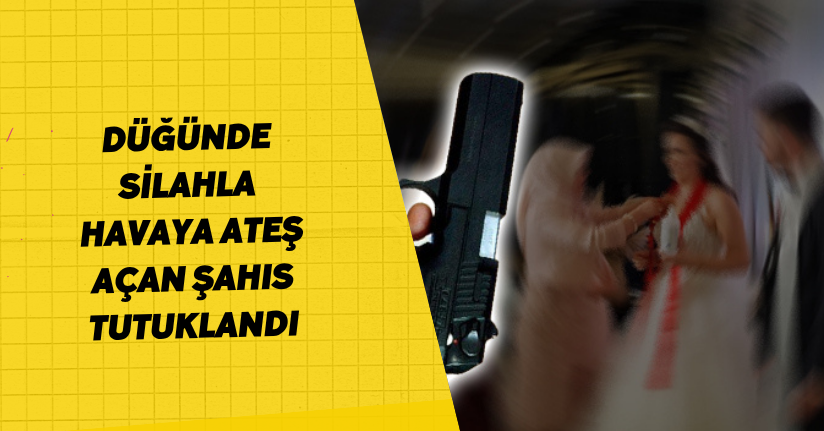 Düğünde silahla havaya ateş açan şahıs tutuklandı