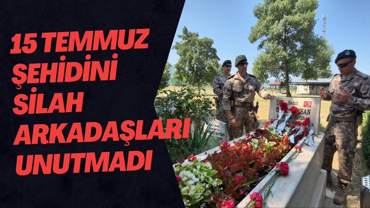 15 Temmuz Şehidini Silah Arkadaşları Unutmadı