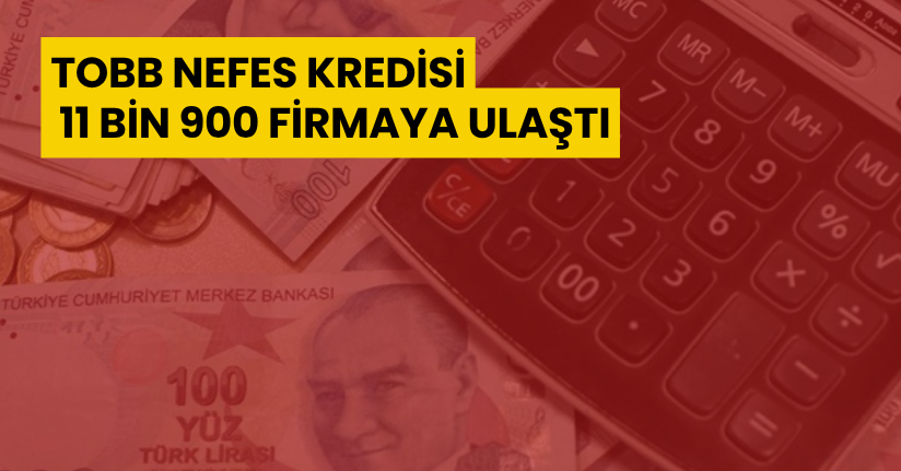 TOBB Nefes Kredisi 11 bin 900 firmaya ulaştı