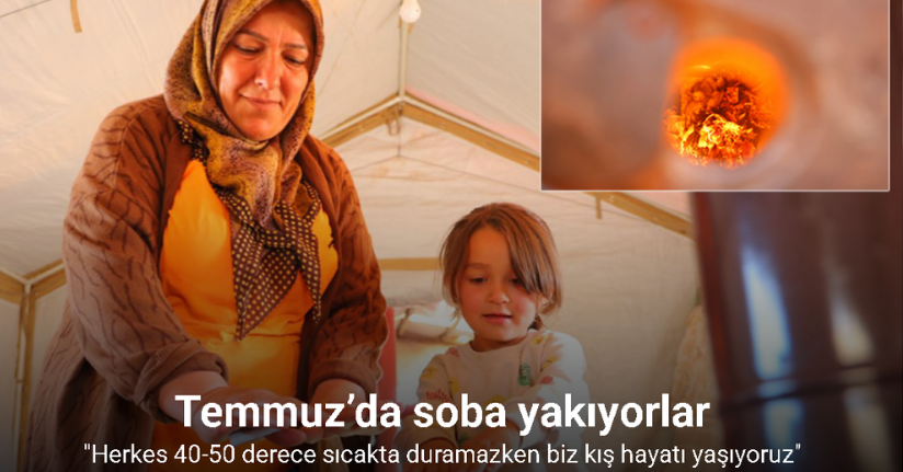 Temmuz’da soba yakıyorlar