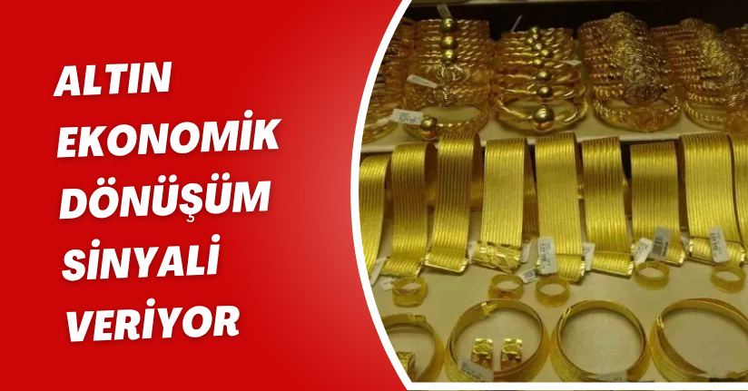 Altın, ekonomik dönüşüm sinyali veriyor