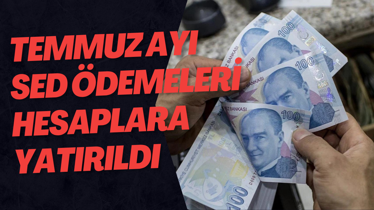Temmuz Ayı SED Ödemeleri Hesaplara Yatırıldı
