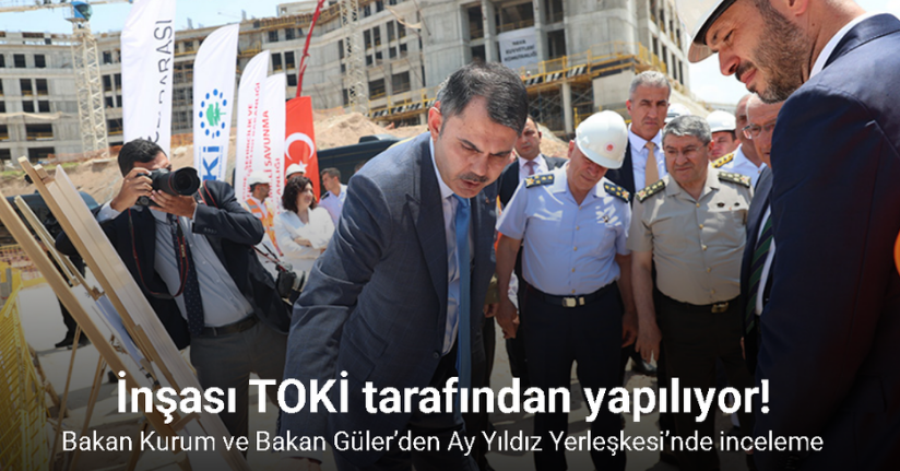 Bakan Kurum ve Bakan Güler’den Ay Yıldız Yerleşkesi’nde inceleme