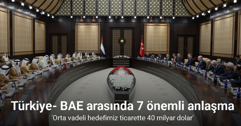 Türkiye- BAE arasında 7 önemli anlaşma