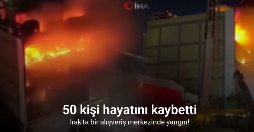 Irak'ta bir alışveriş merkezinde yangın! 50 kişi hayatını kaybetti