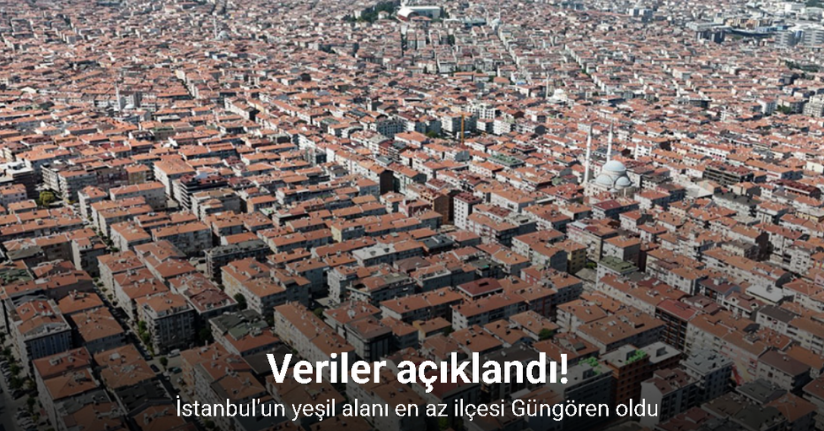 İstanbul’un yeşil alanı en az ilçesi Güngören oldu