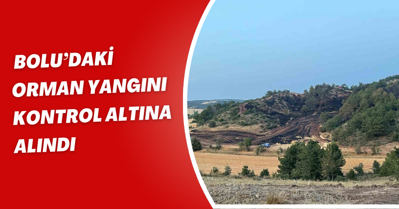 Bolu’daki orman yangını kontrol altına alındı