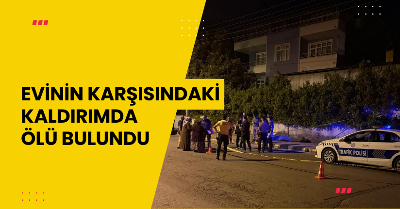 Evinin karşısındaki kaldırımda ölü bulundu