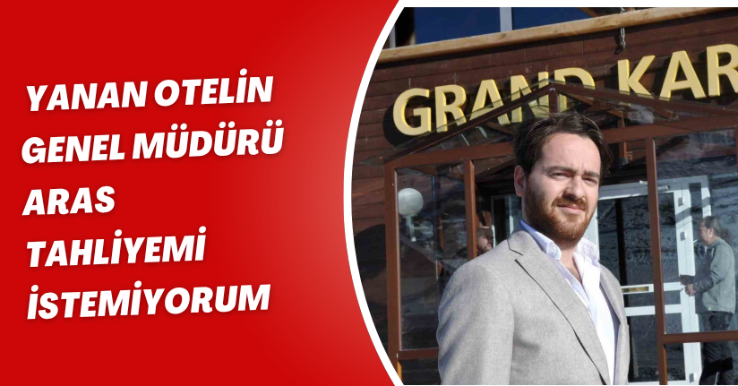 Yanan otelin Genel Müdürü Aras: