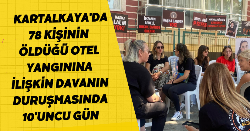 Kartalkaya'da 78 kişinin öldüğü otel yangınına ilişkin davanın duruşmasında 10'uncu gün