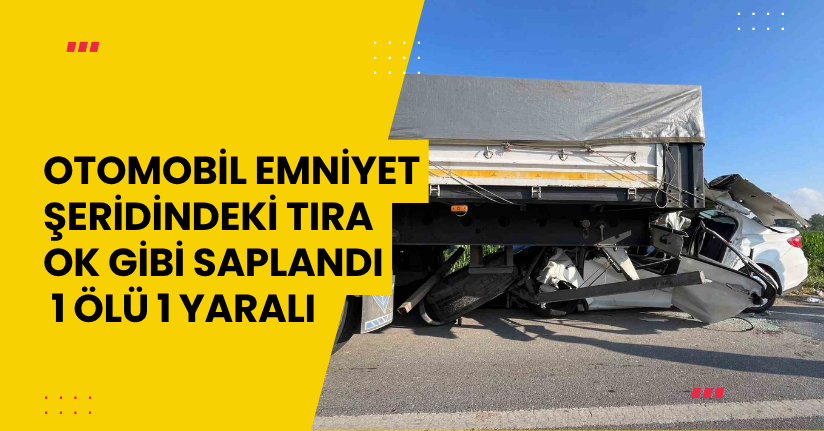 Otomobil, emniyet şeridindeki tıra ok gibi saplandı: 1 ölü, 1 yaralı