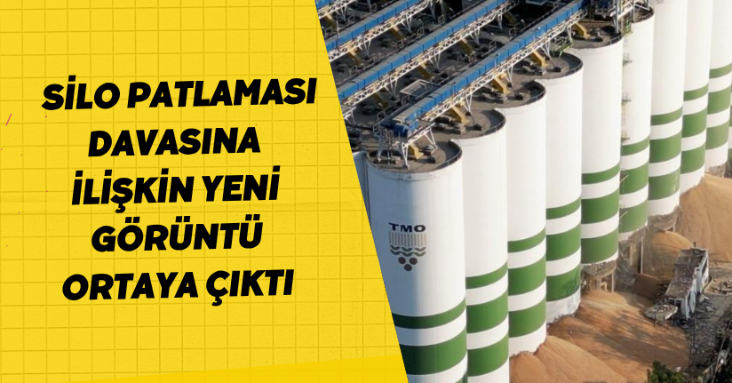 Silo patlaması davasına ilişkin yeni görüntü ortaya çıktı