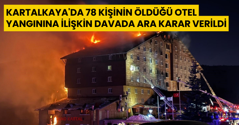 Kartalkaya'da 78 kişinin öldüğü otel yangınına ilişkin davada ara karar verildi