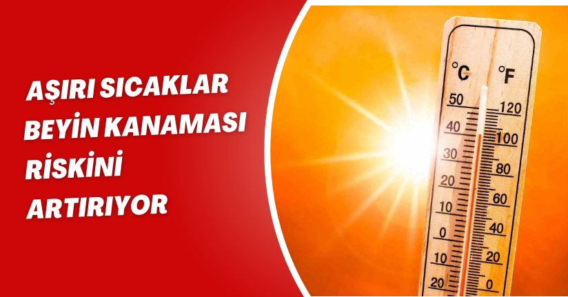 Aşırı sıcaklar beyin kanaması riskini artırıyor