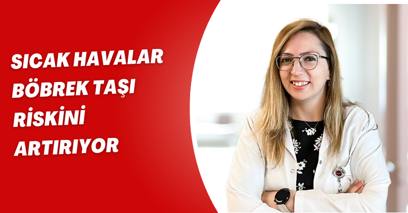 Sıcak havalar böbrek taşı riskini artırıyor
