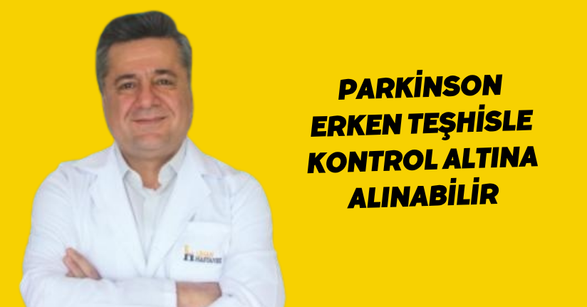 Parkinson erken teşhisle kontrol altına alınabilir