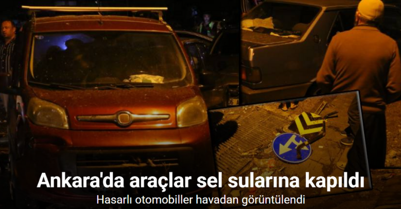 Ankara'da araçlar sel sularına kapıldı, hasarlı otomobiller havadan görüntülendi