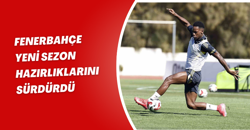 Fenerbahçe, yeni sezon hazırlıklarını sürdürdü