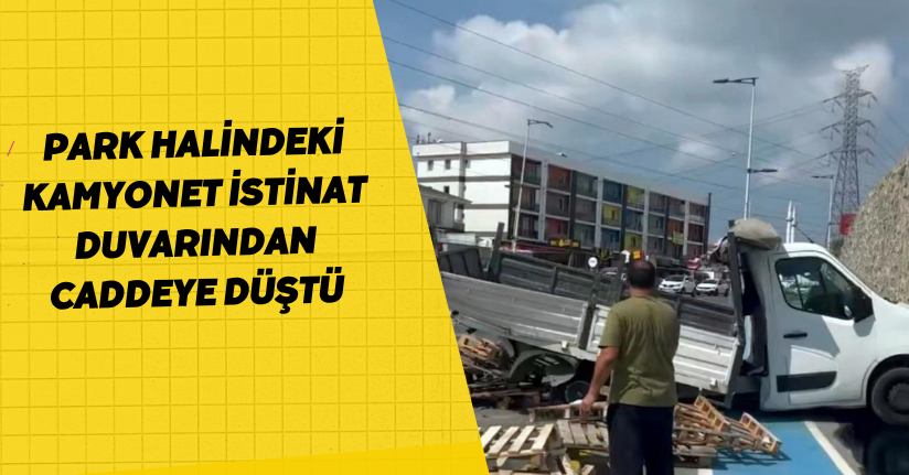  Park halindeki kamyonet istinat duvarından caddeye düştü