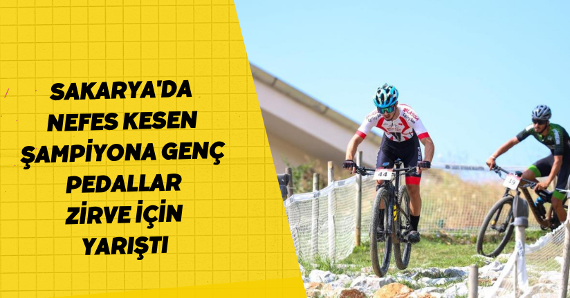 Sakarya'da nefes kesen şampiyona: Genç pedallar zirve için yarıştı