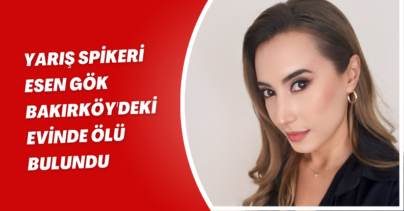 Yarış spikeri Esen Gök Bakırköy'deki evinde ölü bulundu