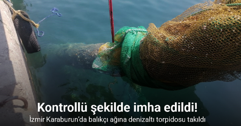 İzmir Karaburun’da balıkçı ağına denizaltı torpidosu takıldı