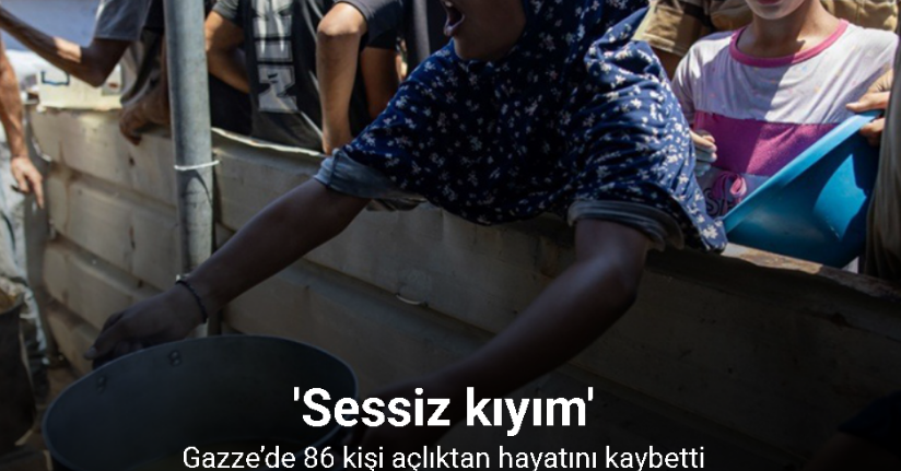 Gazze’de 86 kişi açlıktan hayatını kaybetti