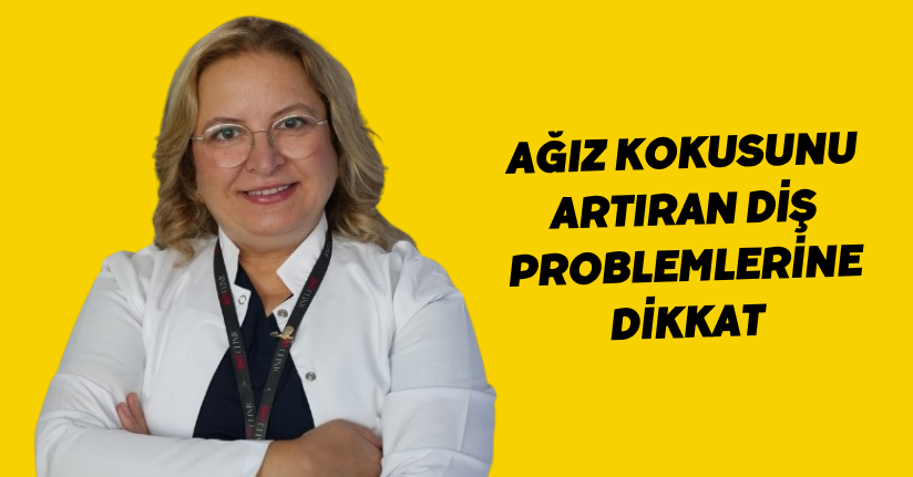 Ağız kokusunu artıran diş problemlerine dikkat