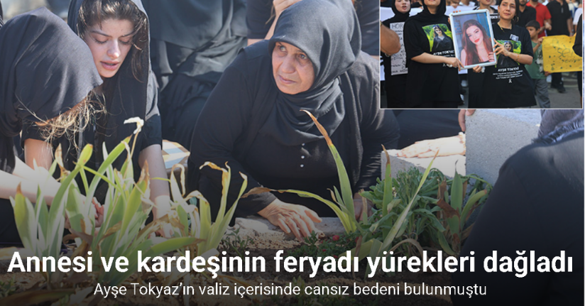 Evlilik vaadiyle kandırılıp öldürülen Ayşe Tokyaz’ın annesi ve ikiz kız kardeşinin feryadı yürekleri dağladı