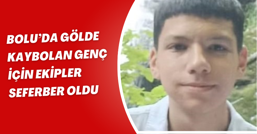 Bolu’da gölde kaybolan genç için ekipler seferber oldu