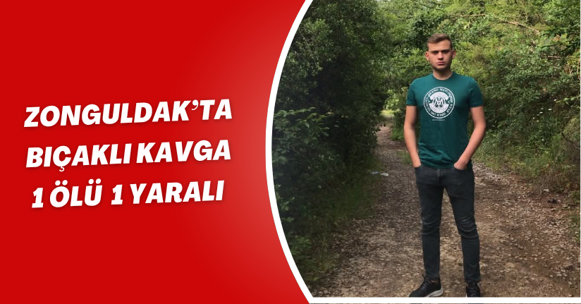 Zonguldak’ta bıçaklı kavga: 1 ölü, 1 yaralı