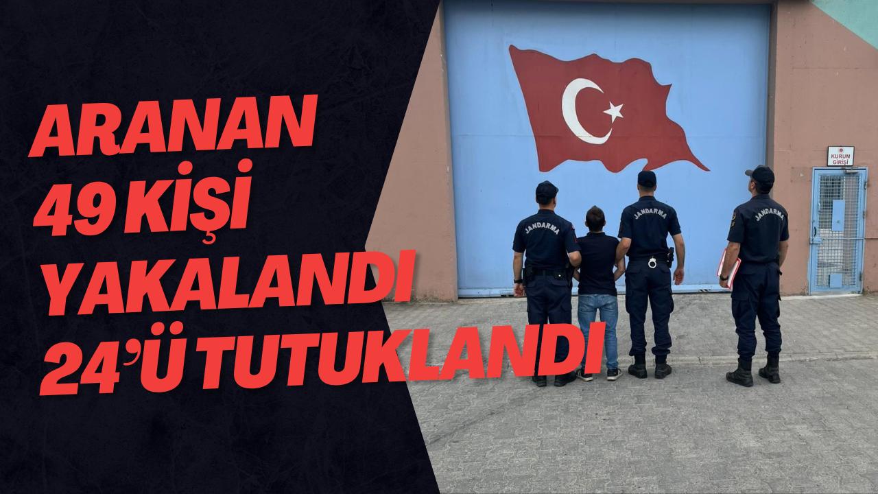 Aranan 49 Kişi Yakalandı 24’ü Tutuklandı
