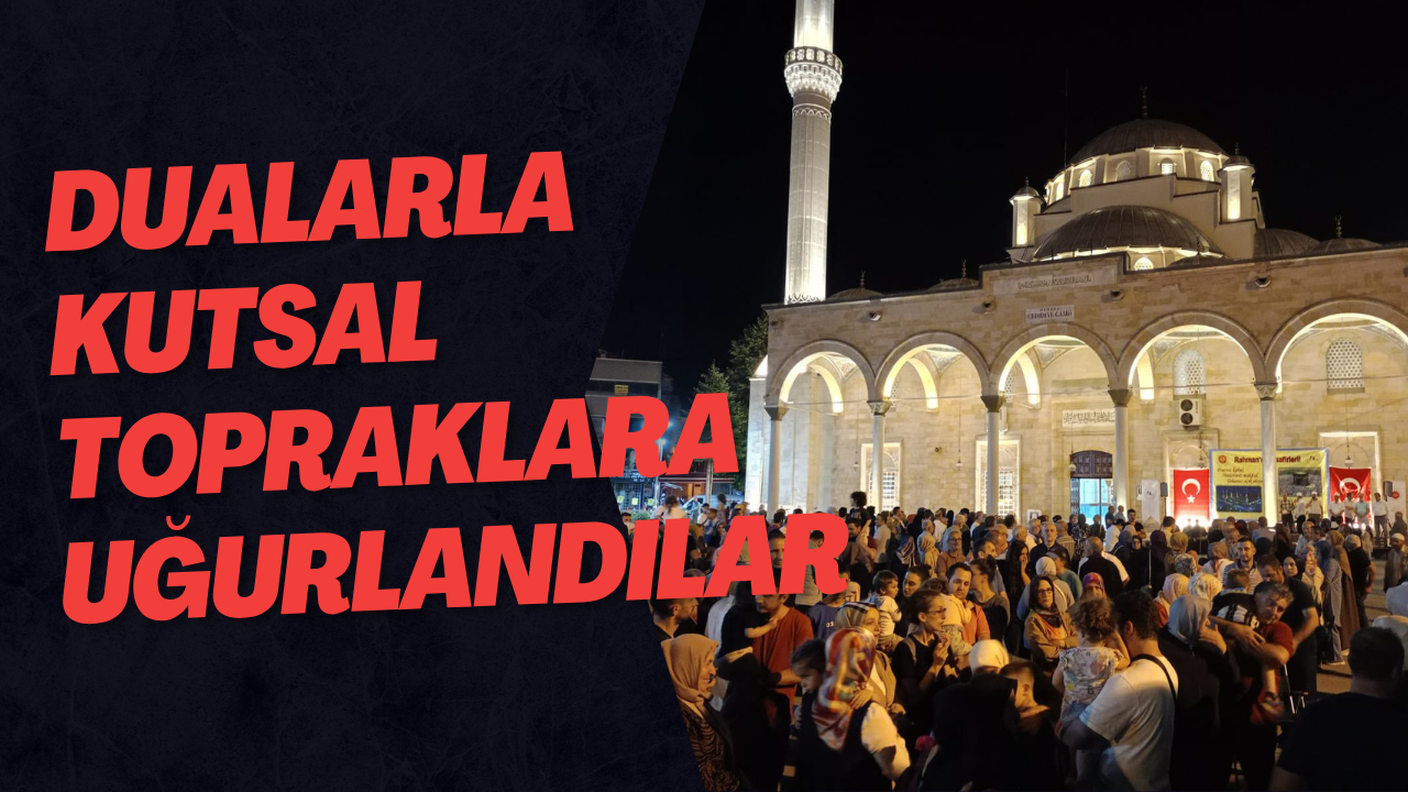 Dualarla Kutsal Topraklara Uğurlandı