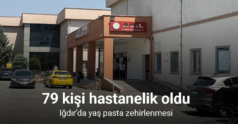 Iğdır’da yaş pasta zehirlenmesi: 79 kişi hastanelik oldu