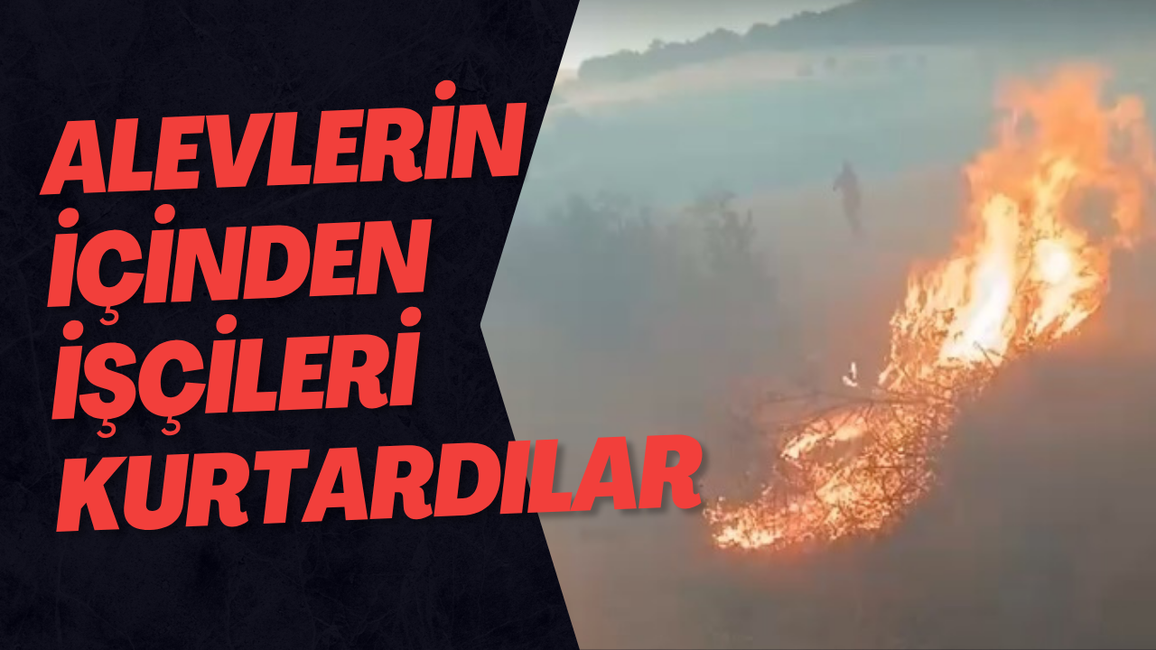 Alevlerin İçinden İşçileri Kurtardılar