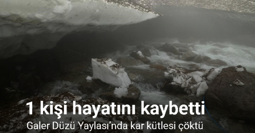 Galer Düzü Yaylası’nda kar kütlesi çöktü: 1 kişi hayatını kaybetti