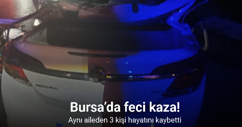 Bursa’da feci kazada polis ve ailesi hayatını kaybetti