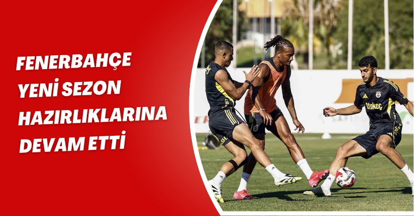 Fenerbahçe, yeni sezon hazırlıklarına devam etti