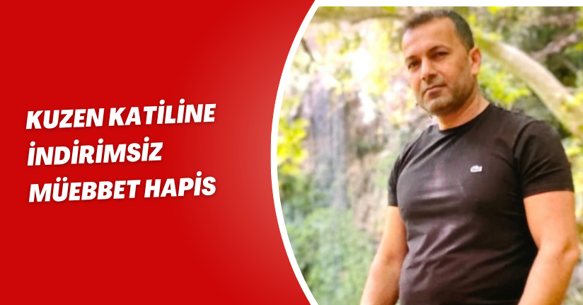 Kuzen katiline indirimsiz müebbet hapis