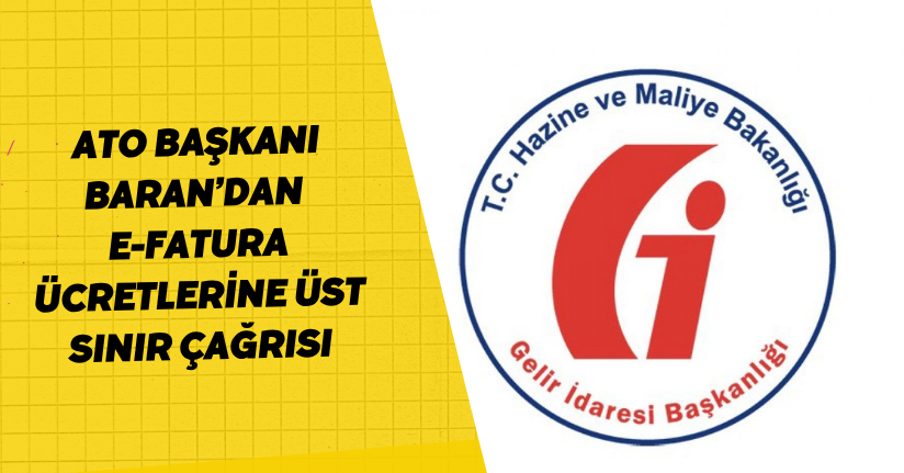 ATO Başkanı Baran’dan e-fatura ücretlerine üst sınır çağrısı