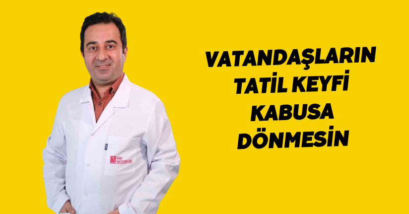 Vatandaşların tatil keyfi kabusa dönmesin