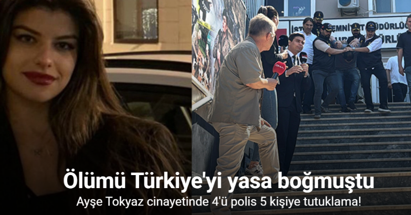 Ayşe Tokyaz soruşturmasında 4 polis ve 1 güvenlik amiri tutuklandı