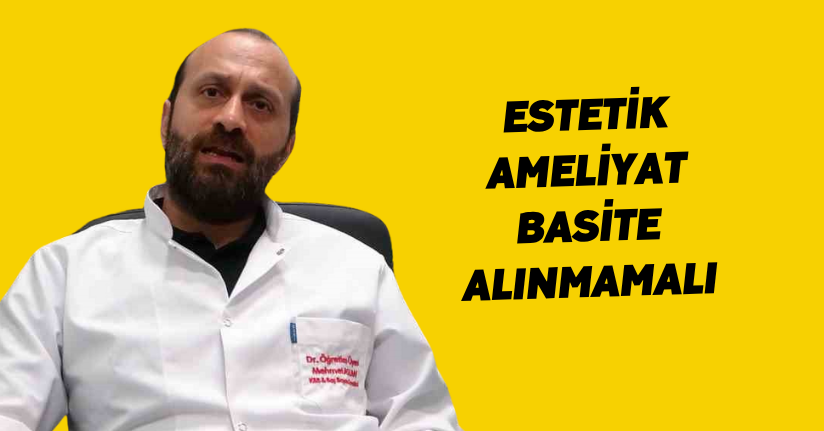 Estetik ameliyat basite alınmamalı