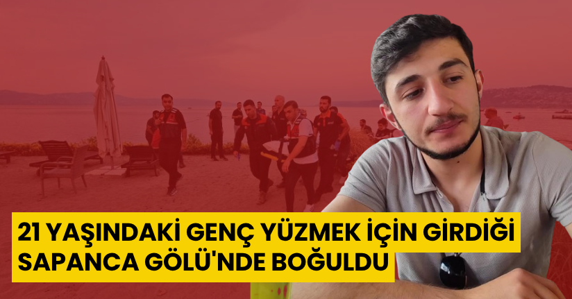 21 yaşındaki genç yüzmek için girdiği Sapanca Gölü'nde boğuldu