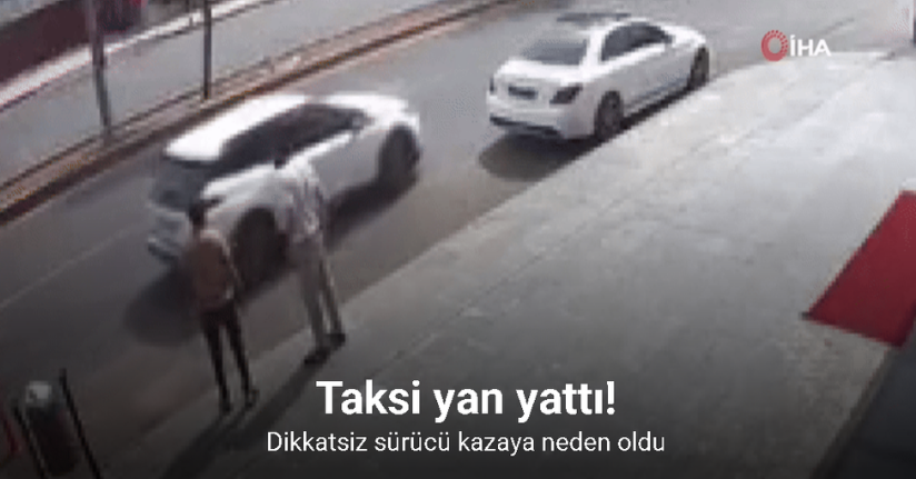 Dikkatsiz sürücü, taksinin yan yatmasın atmasına neden oldu