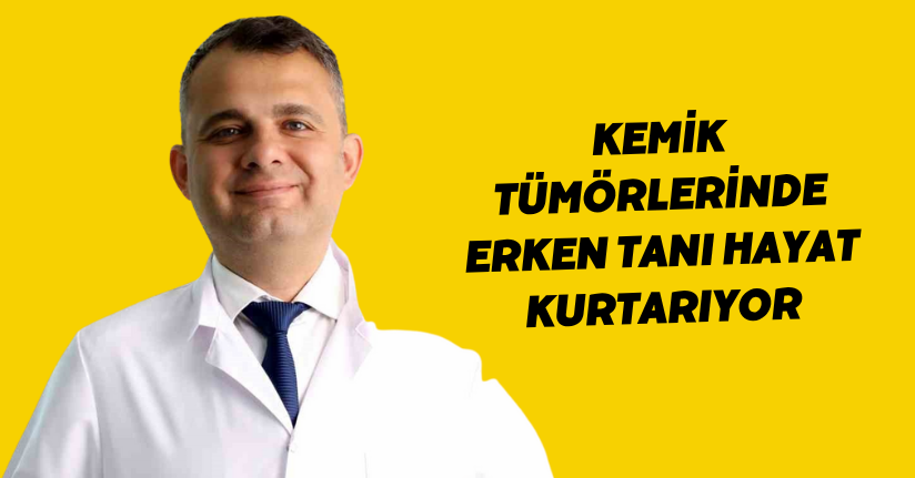 Kemik tümörlerinde erken tanı hayat kurtarıyor