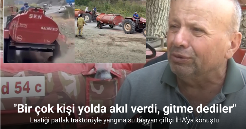 Lastiği patlak traktörüyle yangına su taşıyan çiftçi İHA’ya konuştu