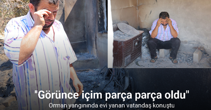 Orman yangınında evi yanan vatandaş: 