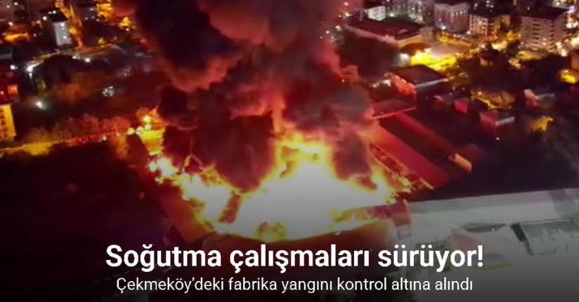 Çekmeköy’deki fabrika yangını kontrol altına alındı