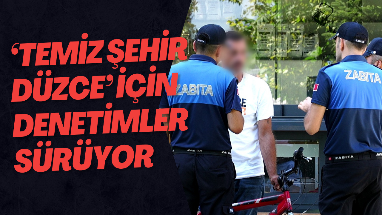 ‘Temiz Şehir Düzce’ İçin Denetimler Sürüyor